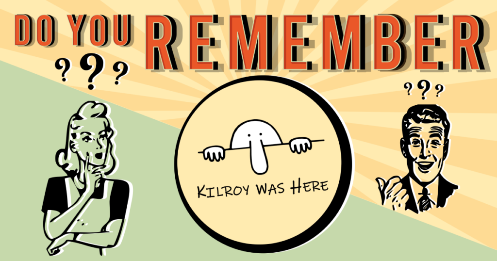 Do You Remember Kilroy Was Here