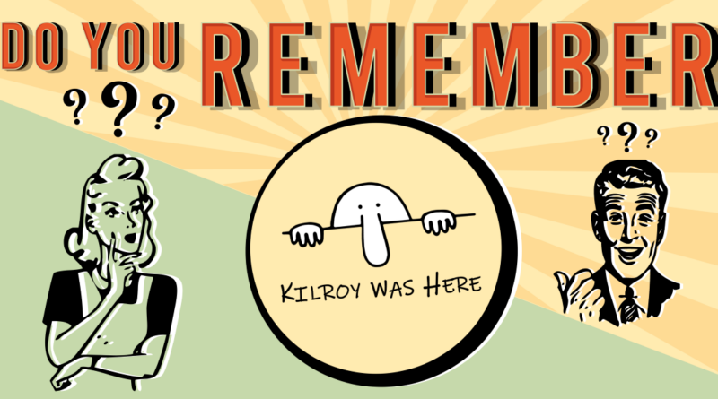 Do You Remember Kilroy Was Here